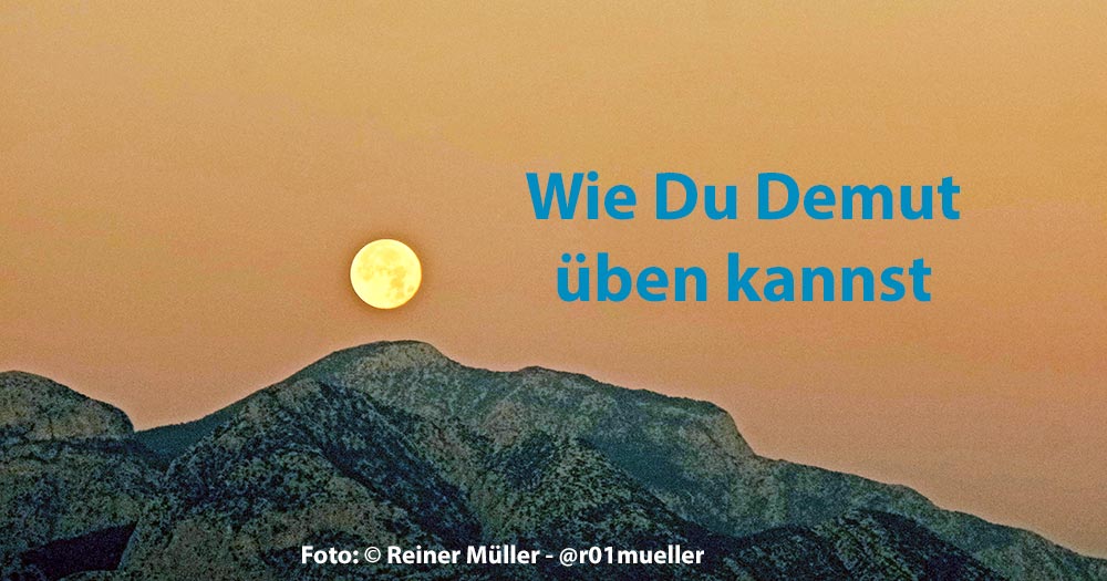 Der Mond über den Bergen. Demut vor der Natur. "Wie Du Demut üben kannst"